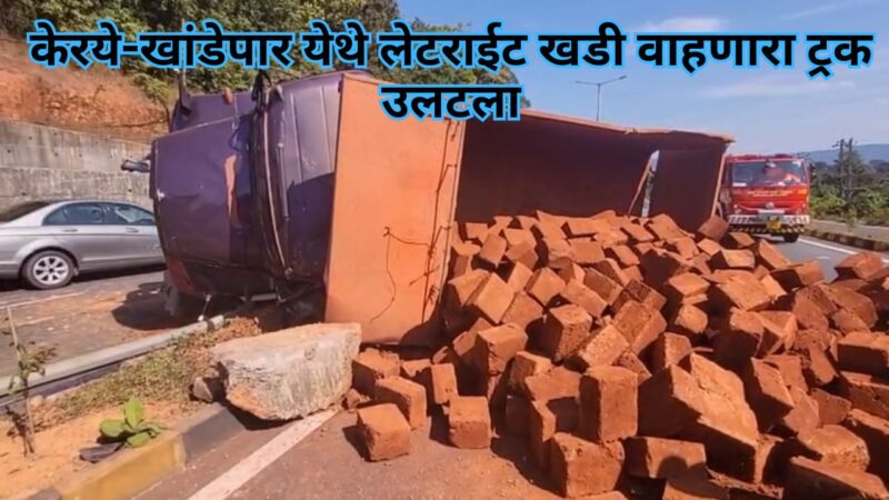 केरये-खांडेपार येथे लेटराईट खडी वाहणारा ट्रक उलटला