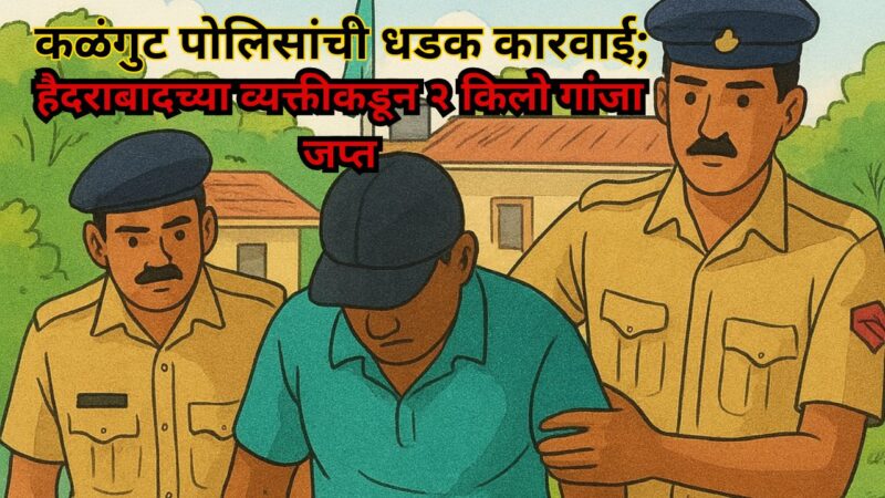 कळंगुट पोलिसांची धडक कारवाई; हैदराबादच्या व्यक्तीकडून २ किलो गांजा जप्त