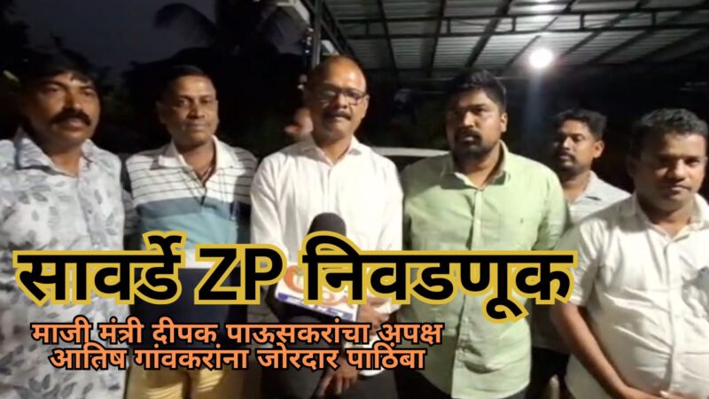 सावर्डे ZP निवडणूक : माजी मंत्री दीपक पाऊसकरांचा अपक्ष आतिष गांवकरांना जोरदार पाठिंबा