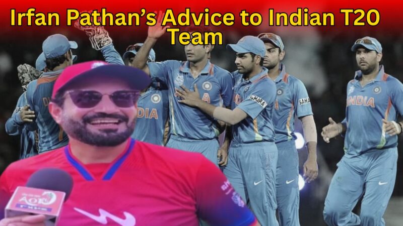 Irfan Pathan’s Advice to Indian T20 Team