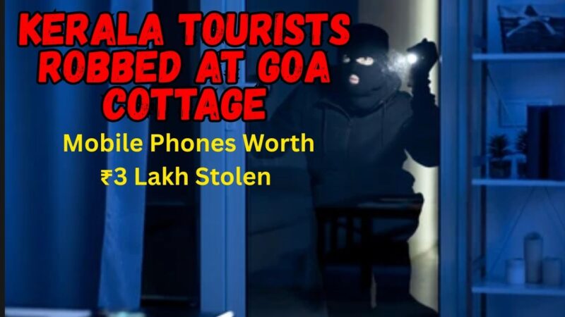 Kerala Tourists Robbed at Goa Cottage, Mobile Phones Worth ₹3 Lakh Stolen