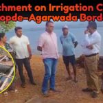 Encroachment on Irrigation Canal at Chopde–Agarwada Border