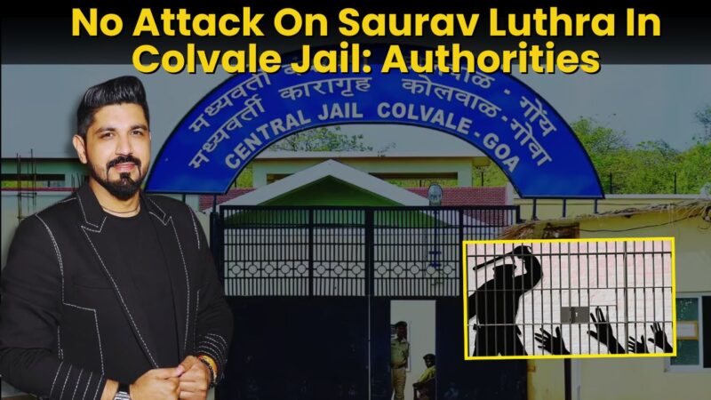 No Attack On Saurav Luthra In Colvale Jail: Authorities