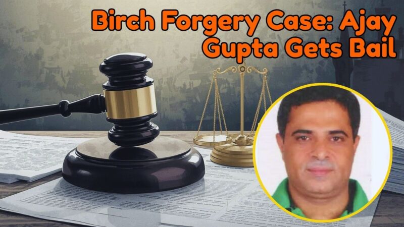 Birch Forgery Case: Ajay Gupta Gets Bail
