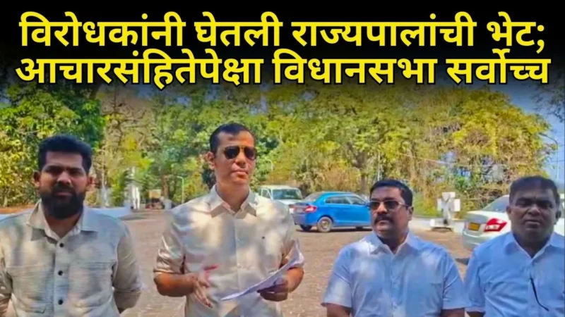 विरोधकांनी घेतली राज्यपालांची भेट; आचारसंहितेपेक्षा विधानसभा सर्वोच्च