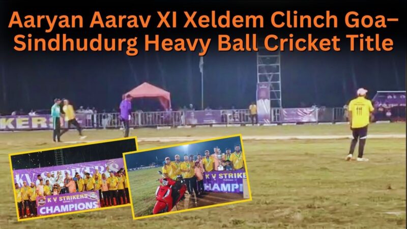 Aaryan Aarav XI Xeldem Clinch Goa–Sindhudurg Heavy Ball Cricket Title