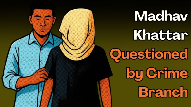 Madhav Khattar Questioned by Crime Branch