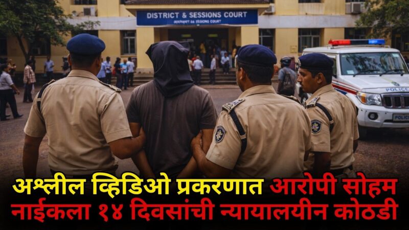 अश्लील व्हिडिओ प्रकरणात आरोपी सोहम नाईकला १४ दिवसांची न्यायालयीन कोठडी