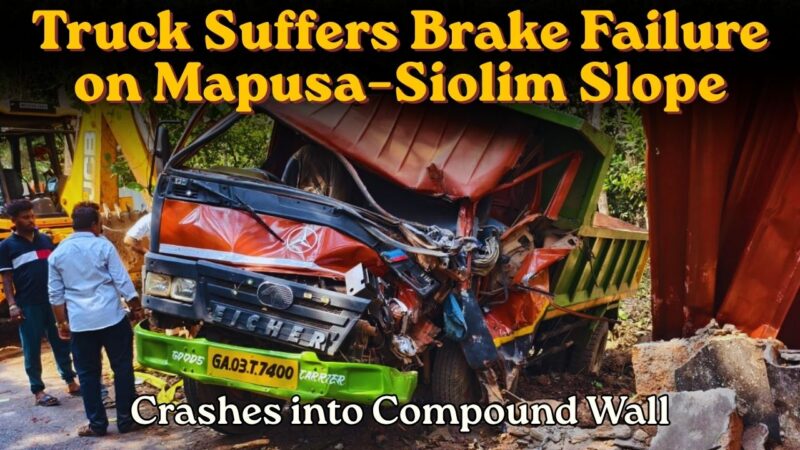 Truck Suffers Brake Failure on Mapusa–Siolim Slope, Crashes into Compound Wall