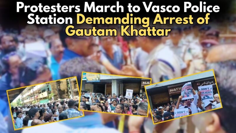 Protesters March to Vasco Police Station Demanding Arrest of Gautam Khattar