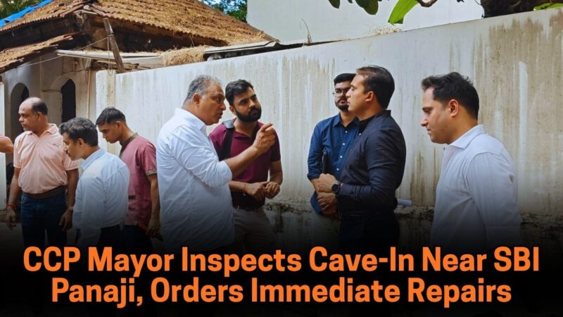 CCP Mayor Inspects Cave-In Near SBI Panaji, Orders Immediate Repairs