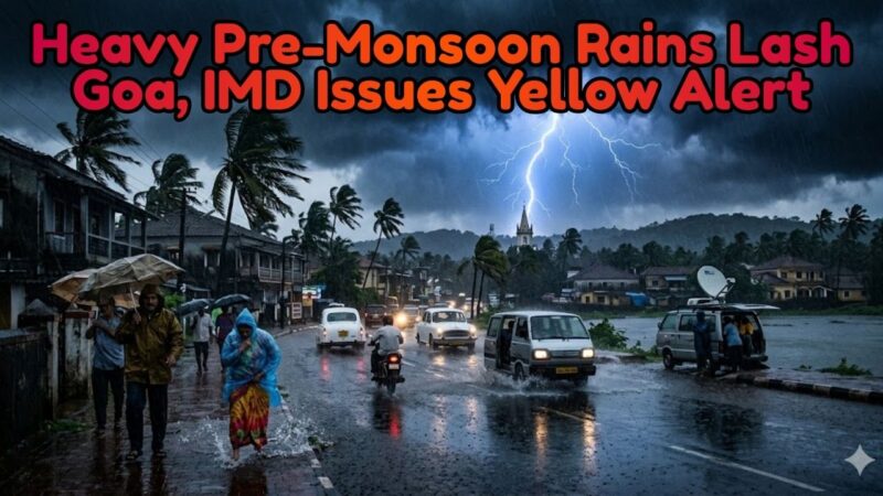 Heavy Pre-Monsoon Rains Lash Goa, IMD Issues Yellow Alert