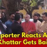 Supporter Reacts After Khattar Gets Bail