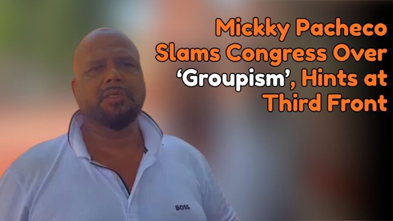 Mickky Pacheco Slams Congress Over ‘Groupism’, Hints at Third Front
